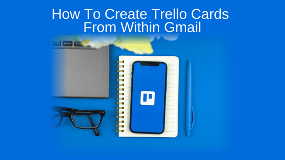 How To Create Trello Cards From Within Gmail