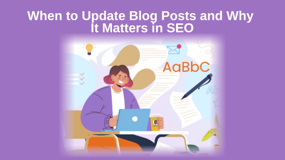 When to Update Blog Posts and Why It Matters in SEO
