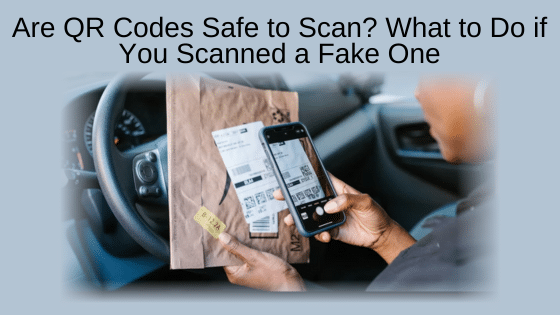 Are QR Codes Safe to Scan? What to Do if You Scanned a Fake One