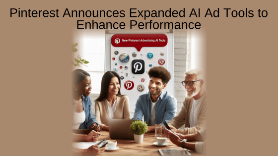 Pinterest Announces Expanded AI Ad Tools to Enhance Performance