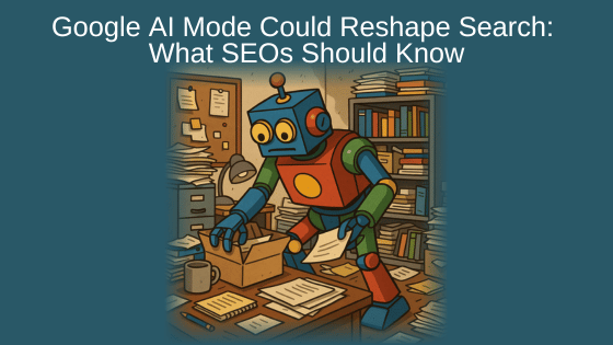 Google AI Mode Could Reshape Search: What SEOs Should Know