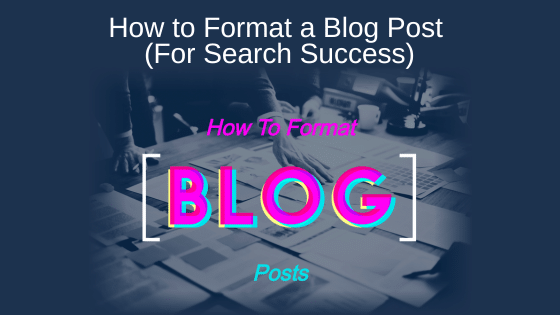 How to Format a Blog Post (For Search Success)