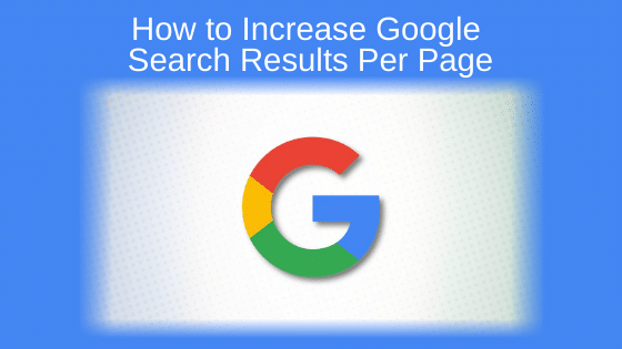 How to Increase Google Search Results Per Page