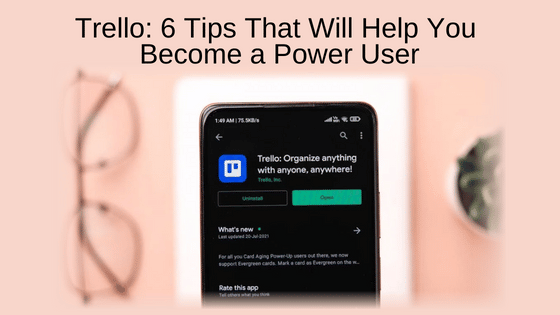 Trello: 6 Tips That Will Help You Become a Power User