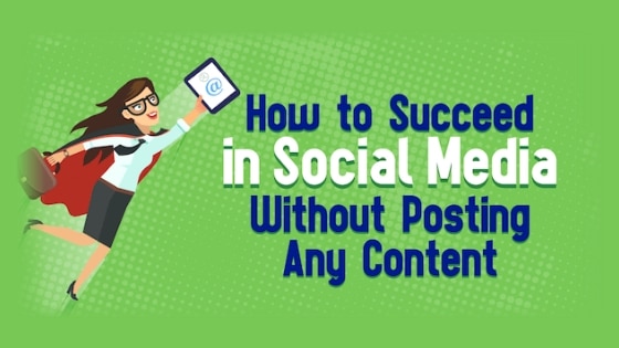How to Succeed in Social Media Without Posting Any Content