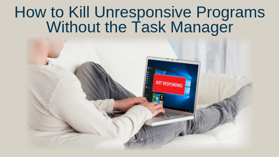 How to Kill Unresponsive Programs Without the Task Manager