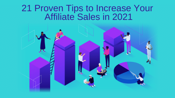 21 Proven Tips to Increase Your Affiliate Sales in 2021