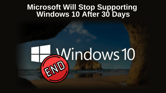Microsoft Will Stop Supporting Windows 10 After 30 Days