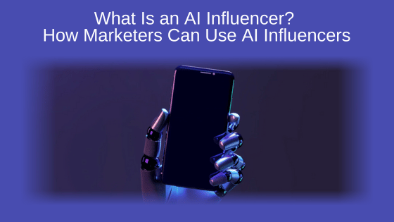 What Is an AI Influencer? How Marketers Can Use AI Influencers