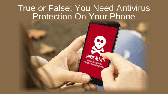 True or False: You Need Antivirus Protection On Your Phone