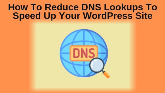 How To Reduce DNS Lookups To Speed Up Your WordPress Site