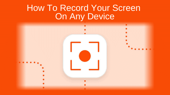 How To Record Your Screen On Any Device