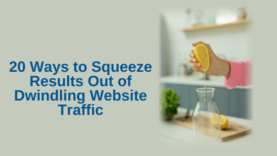 20 Ways to Squeeze Results Out of Dwindling Website Traffic