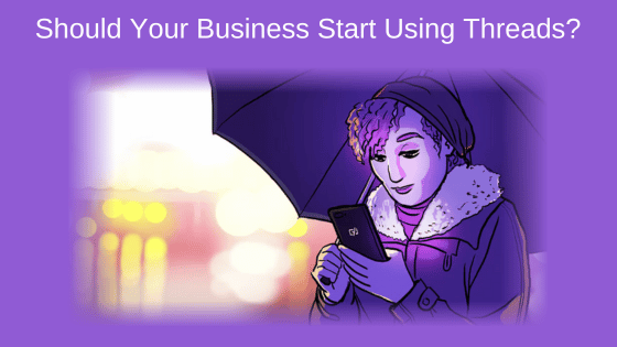 Should Your Business Start Using Threads?