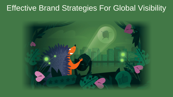 Effective Brand Strategies For Global Visibility