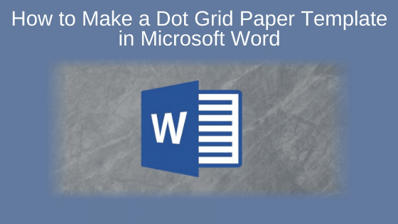 How to Make a Dot Grid Paper Template in Microsoft Word