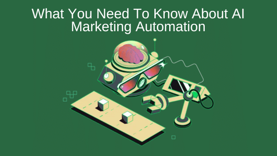 What You Need To Know About AI Marketing Automation