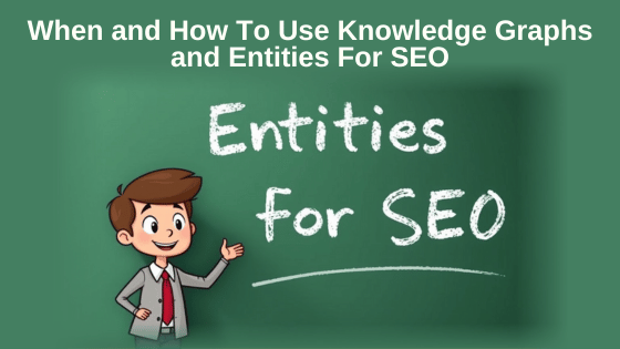 When and How To Use Knowledge Graphs and Entities For SEO