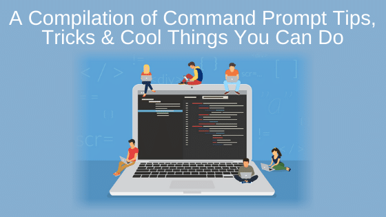 A Compilation of Command Prompt Tips, Tricks & Cool Things You Can Do