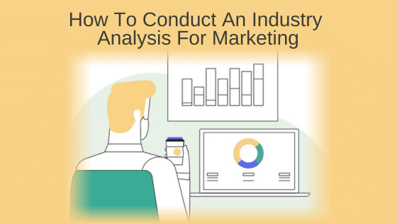 How To Conduct An Industry Analysis For Marketing