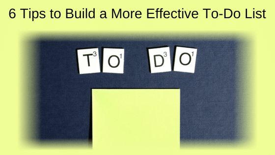 6 Tips to Build a More Effective To-Do List