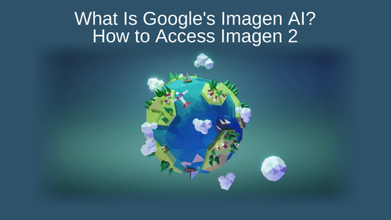 What Is Google's Imagen AI? How to Access Imagen 2