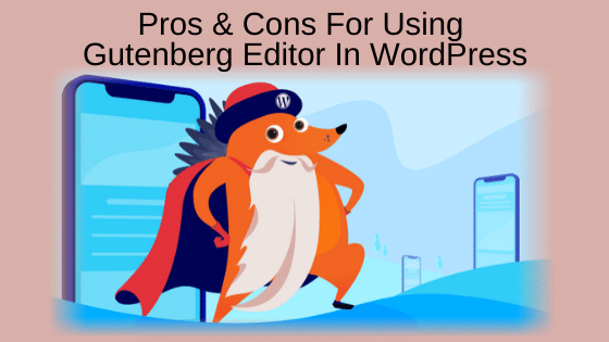 Pros & Cons For Using Gutenberg Editor In WordPress