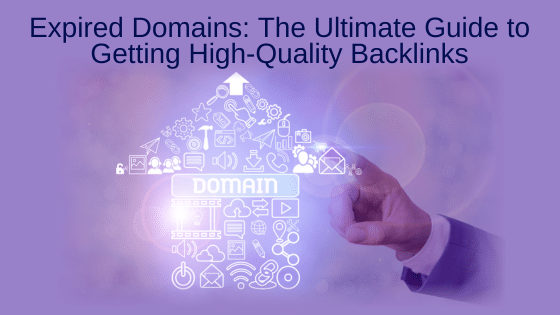 Expired Domains: The Ultimate Guide to Getting High-Quality Backlinks