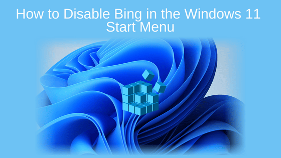 How to Disable Bing in the Windows 11 Start Menu