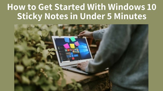 How to Get Started With Windows 10 Sticky Notes in Under 5 Minutes