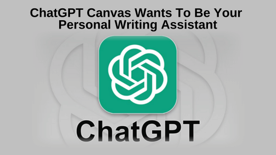 ChatGPT Canvas Wants To Be Your Personal Writing Assistant