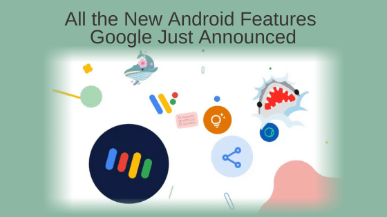 All the New Android Features Google Just Announced