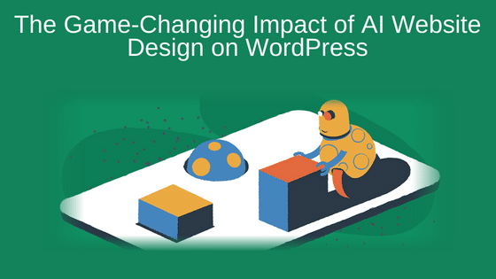 The Game-Changing Impact of AI Website Design on WordPress