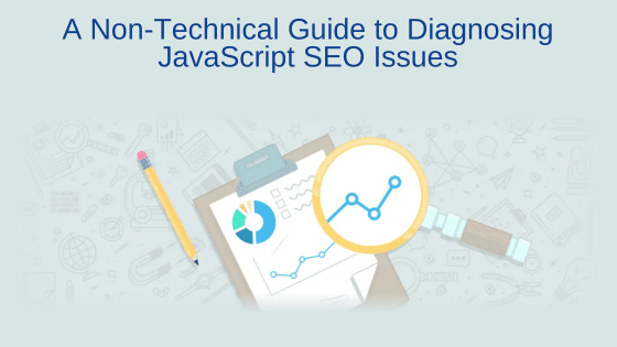A Non-Technical Guide to Diagnosing JavaScript SEO Issues