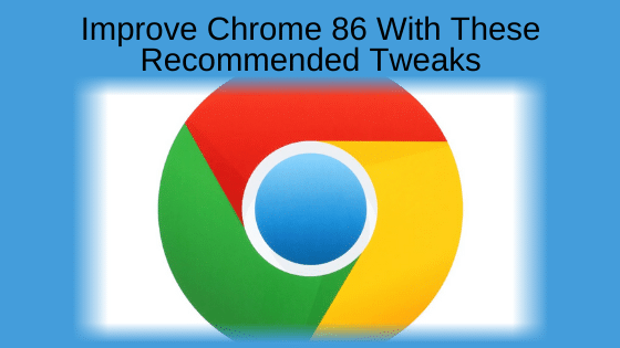 Improve Chrome 86 With These Recommended Tweaks