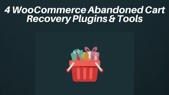 4 WooCommerce Abandoned Cart Recovery Plugins & Tools