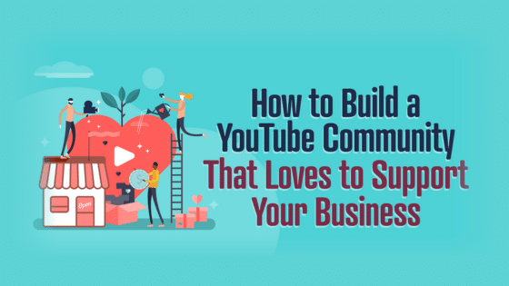 How to Build a YouTube Community That Loves to Support Your Business