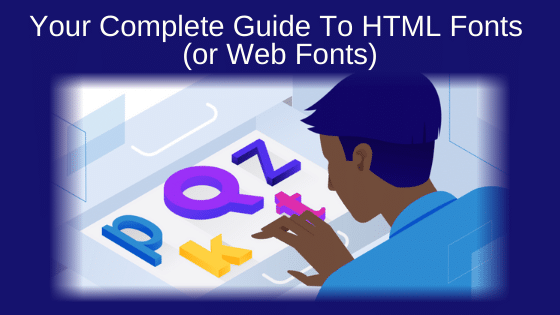 Your Complete Guide To HTML Fonts (or Web Fonts)