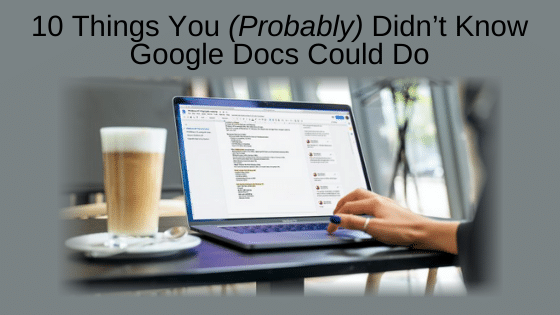 10 Things You (Probably) Didn’t Know Google Docs Could Do