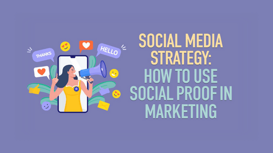 Social Media Strategy: How to Use Social Proof in Marketing