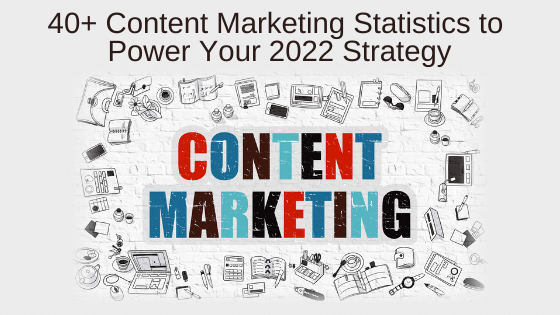 40+ Content Marketing Statistics to Power Your 2022 Strategy