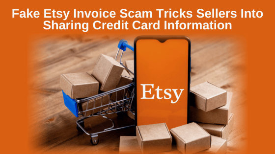 Fake Etsy Invoice Scam Tricks Sellers Into Sharing Credit Card Information