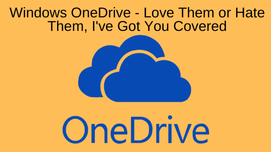 Windows OneDrive - Love Them or Hate Them, I've Got You Covered