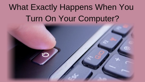 What Exactly Happens When You Turn On Your Computer?