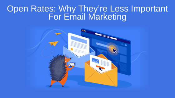 Open Rates: Why They’re Less Important For Email Marketing