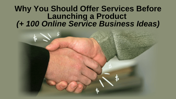 Why you should offer services before launching a product (+ 100 online service business ideas)