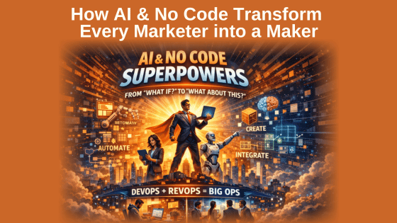How AI & No Code Transform Every Marketer into a Maker