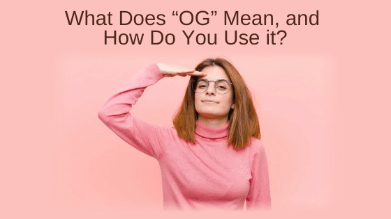 What Does “OG” Mean, and How Do You Use it?