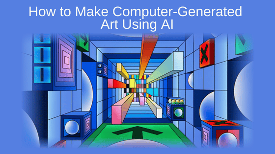 How to Make Computer-Generated Art Using AI