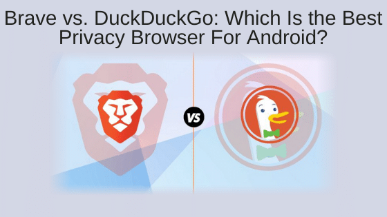 Brave vs. DuckDuckGo: Which Is the Best Privacy Browser for Android?